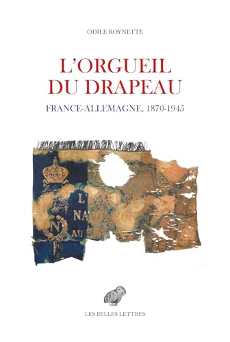 L'orgueil du drapeau: France - Allemagne 1870-1945 von BELLES LETTRES