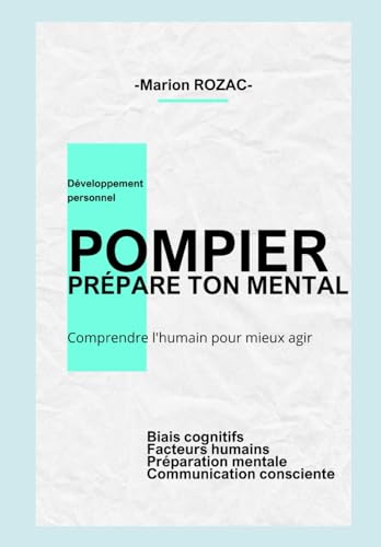 POMPIER, PRÉPARE TON MENTAL: Développement personnel appliqué aux sapeurs-pompiers, intégrant les biais cognitifs, les facteurs humains, la communication consciente et la préparation mentale von Independently published
