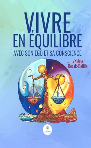 Vivre en équilibre avec son ego et sa conscience von LE LYS BLEU EDITIONS SAS