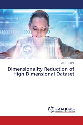 Dimensionality Reduction of High Dimensional Dataset: DE von LAP LAMBERT Academic Publishing