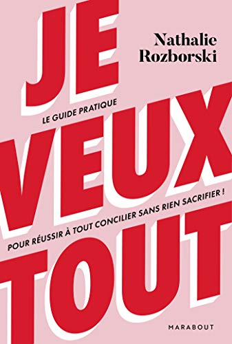 Je veux tout: Le guide pratique pour réussir à tout concilier sans rien sacrifier