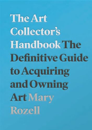 The Art Collector's Handbook: The Definitive Guide to Acquiring and Owning Art