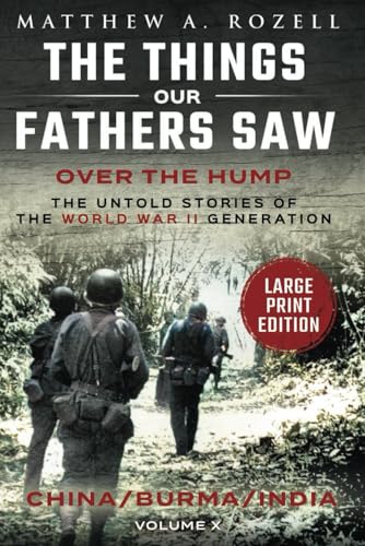 China-Burma-India-LARGE PRINT: The Things Our Fathers Saw-The Untold Stories of the World War II Generation-Volume X (MATTHEW ROZELL BOOKS-LARGE PRINT EDITIONS, Band 11) von Matthew A. Rozell
