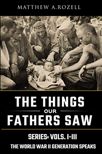 World War II Generation Speaks: The Things Our Fathers Saw Series Vols. 1-3 von Matthew A. Rozell