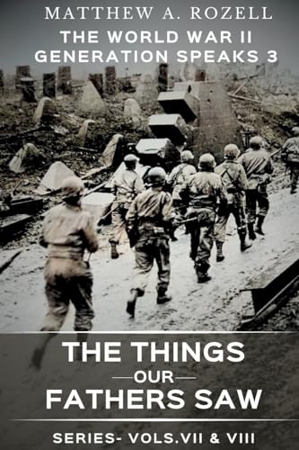 World War II Generation Speaks III: The Things Our Fathers Saw Series, Vols. 7-8 von Matthew A. Rozell