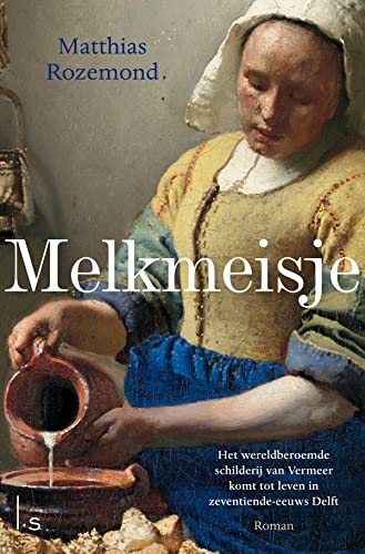 Melkmeisje: Het wereldberoemde schilderij van Vermeer komt tot leven in zeventiende-eeuws Delft