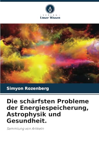Die schärfsten Probleme der Energiespeicherung, Astrophysik und Gesundheit.: Sammlung von Artikeln Die schärfsten Probleme der Energiespeicherung, Astrophysik und Gesundheit.: Sammlung von Artikeln