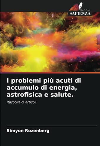 I problemi più acuti di accumulo di energia, astrofisica e salute.: Raccolta di articoli von Edizioni Sapienza