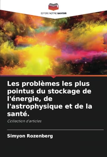 Les problèmes les plus pointus du stockage de l'énergie, de l'astrophysique et de la santé.: Collection d'articles von Editions Notre Savoir