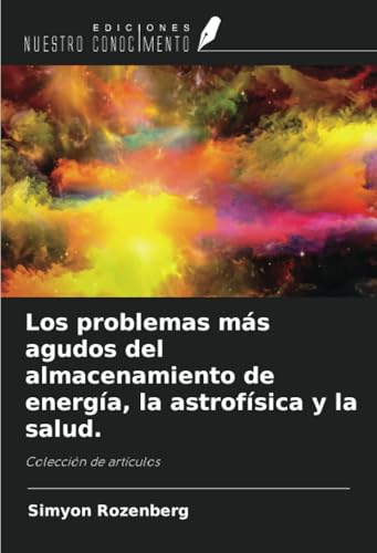 Los problemas más agudos del almacenamiento de energía, la astrofísica y la salud.: Colección de artículos Los problemas más agudos del almacenamiento de energía, la astrofísica y la salud.: Colección de artículos