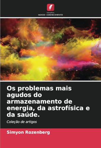 Os problemas mais agudos do armazenamento de energia, da astrofísica e da saúde.: Coleção de artigos Os problemas mais agudos do armazenamento de energia, da astrofísica e da saúde.: Coleção de artigos