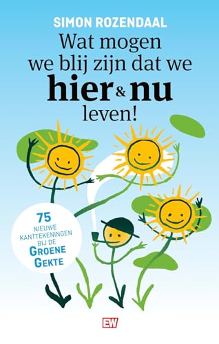 Wat mogen we blij zijn dat we hier en nu leven!: 75 nieuwe kanttekeningen bij de Groene Gekte (EW Boeken)