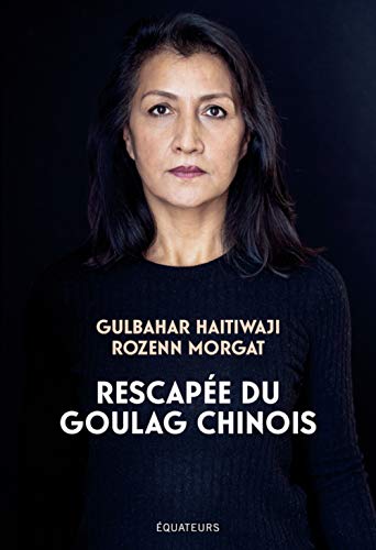 Rescapée du goulag chinois: Le premier témoignage d'une survivante ouïghoure von DES EQUATEURS