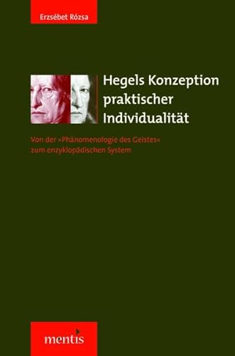 Hegels Konzeption praktischer Individualität: Von der 'Phänomenologie des Geistes' zum enzyklopädischen System