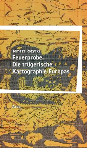 Feuerprobe: Die trügerische Kartographie Europas von Arco