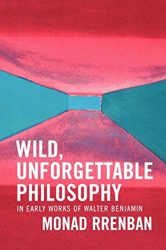 Wild, Unforgettable Philosophy: In Early Works of Walter Benjamin von Lexington Books