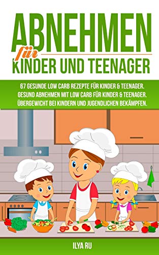 ABNEHMEN FÜR KINDER UND TEENAGER: 67 GESUNDE LOW CARB REZEPTE FÜR KINDER & TEENAGER: Gesund Abnehmen mit Low Carb für Kinder & Teenager. Übergewicht bei Kindern und Jugendlichen bekämpfen. von Independently Published