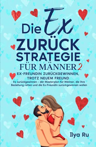 DIE EX ZURÜCK STRATEGIE FÜR MÄNNER 2: Ex-Freundin zurückgewinnen, trotz neuem Freund! Ex zurückgewinnen – der Masterplan für Männer, die ihre Beziehung retten und die Ex-Freundin zurückgewinnen wollen von Independently published