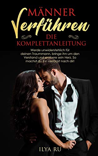 MÄNNER VERFÜHREN - DIE KOMPLETTANLEITUNG: Werde unwiderstehlich für deinen Traummann, bringe ihn um den Verstand und erobere sein Herz. So machst du ihn verrückt nach dir! MÄNNER VERFÜHREN - DIE KOMPLETTANLEITUNG: Werde unwiderstehlich für deinen Traummann, bringe ihn um den Verstand und erobere sein Herz. So machst du ihn verrückt nach dir!