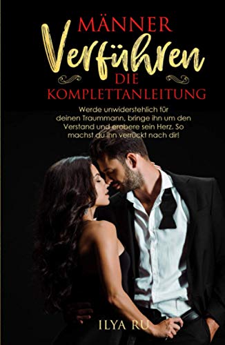 MÄNNER VERFÜHREN - DIE KOMPLETTANLEITUNG: Werde unwiderstehlich für deinen Traummann, bringe ihn um den Verstand und erobere sein Herz. So machst du ihn verrückt nach dir! MÄNNER VERFÜHREN - DIE KOMPLETTANLEITUNG: Werde unwiderstehlich für deinen Traummann, bringe ihn um den Verstand und erobere sein Herz. So machst du ihn verrückt nach dir! von Independently published