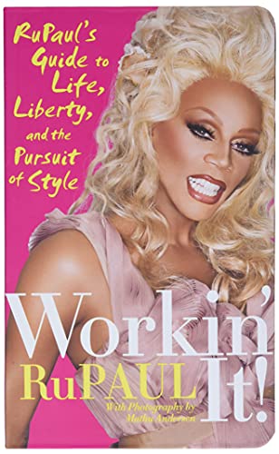 Workin' It!: RuPaul's Guide to Life, Liberty, and the Pursuit of Style Workin' It!: RuPaul's Guide to Life, Liberty, and the Pursuit of Style