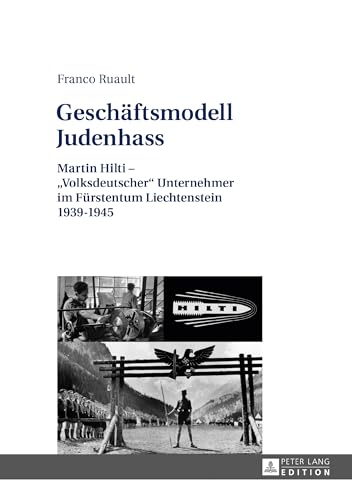 Geschäftsmodell Judenhass: Martin Hilti – «Volksdeutscher» Unternehmer im Fürstentum Liechtenstein 1939–1945 von Lang, Peter GmbH