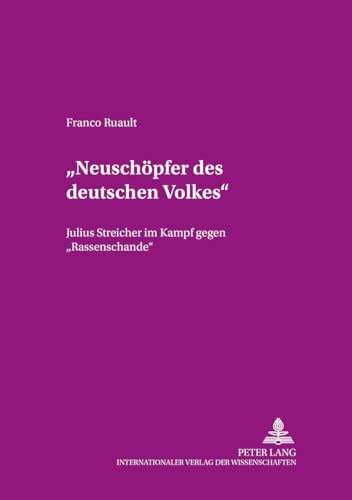 "Neuschöpfer des deutschen Volkes". Julius Streicher im Kampf gegen "Rassenschande" "Neuschöpfer des deutschen Volkes". Julius Streicher im Kampf gegen "Rassenschande"