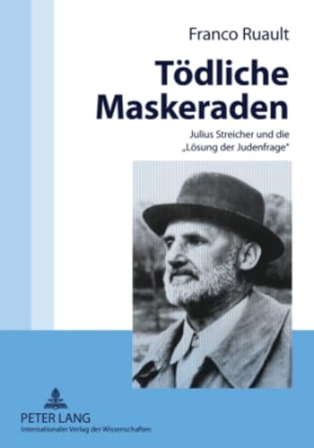 Tödliche Maskeraden: Julius Streicher und die "Lösung der Judenfrage"