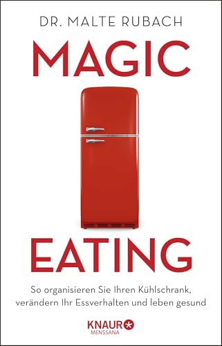 Magic Eating: So organisieren Sie Ihren Kühlschrank, verändern Ihr Essverhalten und leben gesund