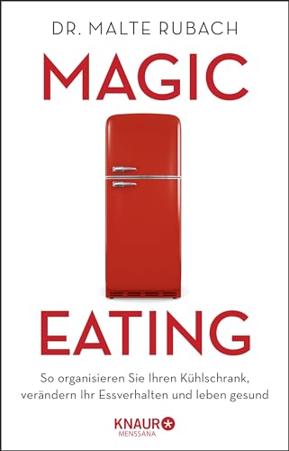 Magic Eating: So organisieren Sie Ihren Kühlschrank, verändern Ihr Essverhalten und leben gesund