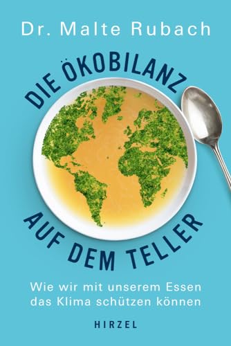Die Ökobilanz auf dem Teller: Wie wir mit unserem Essen das Klima schützen können von Hirzel S. Verlag