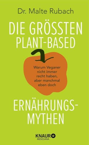 Die größten plant-based Ernährungs-Mythen: Warum Veganer nicht immer recht haben, aber manchmal eben doch | Wissenschaftlich fundierte Informationen zu Mythen der pflanzlichen Ernährung von Knaur MensSana HC