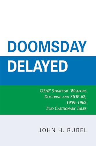 Doomsday Delayed: USAF Strategic Weapons Doctrine and SIOP-62, 1959-1962 von Hamilton Books