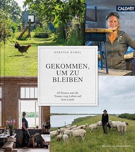 Gekommen, um zu bleiben: 20 Frauen und ihr Traum vom Leben auf dem Lande