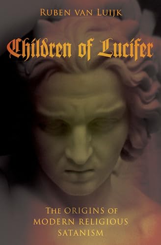 Children of Lucifer: The Origins of Modern Religious Satanism (Oxford Studies in Western Esotericism)