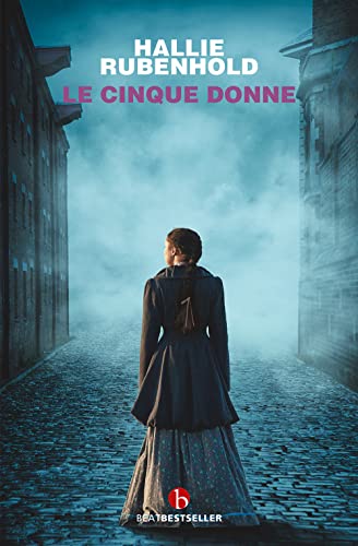 Le cinque donne. La storia vera delle vittime di Jack Lo Squartatore (BEAT. Bestseller) von BEAT