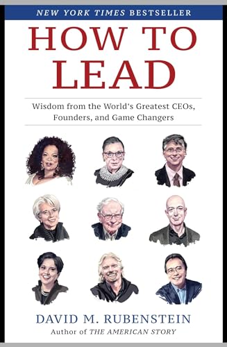 How to Lead: Wisdom from the World's Greatest CEOs, Founders, and Game Changers How to Lead: Wisdom from the World's Greatest CEOs, Founders, and Game Changers