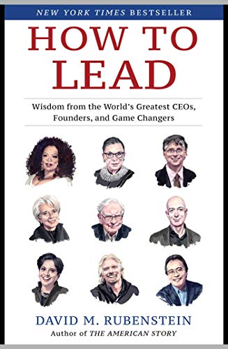 How to Lead: Wisdom from the World's Greatest CEOs, Founders, and Game Changers How to Lead: Wisdom from the World's Greatest CEOs, Founders, and Game Changers