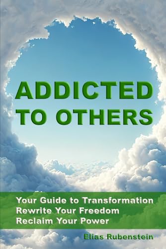 Addicted to Others: Your Guide to Transformation: Rewrite Your Freedom. Reclaim Your Power. von Independently published