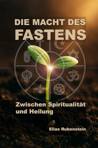 Die Macht des Fastens: Zwischen Spiritualität und Heilung von Independently published