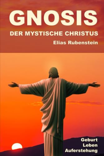 Gnosis - Der Mystische Christus: Geburt, Leben, Auferstehung von Independently published