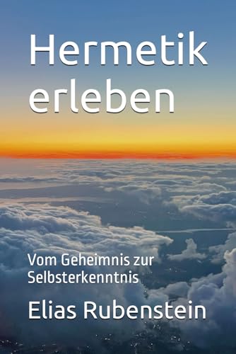 Hermetik erleben: Vom Geheimnis zur Selbsterkenntnis von Independently published