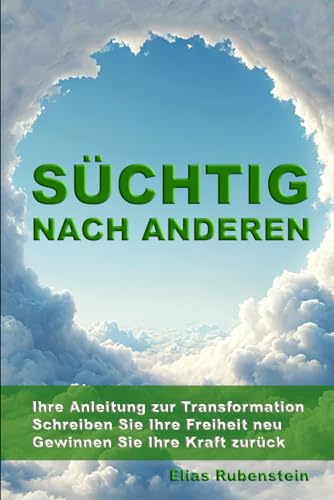 Süchtig nach anderen: Ihre Anleitung zur Transformation: Schreiben Sie Ihre Freiheit neu. Gewinnen Sie Ihre Kraft zurück. von Independently published