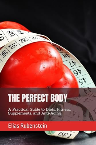 THE PERFECT BODY: A Practical Guide to Diets, Fitness, Supplements, and Anti-Aging von Independently published
