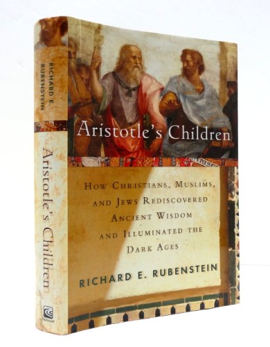 Aristotle's Children: How Christians, Muslims, and Jews Rediscovered Ancient Wisdom and Illuminated the Dark Ages: How Christians, Muslims, and Jews ... Wisdom and Illuminated the Middle Ages