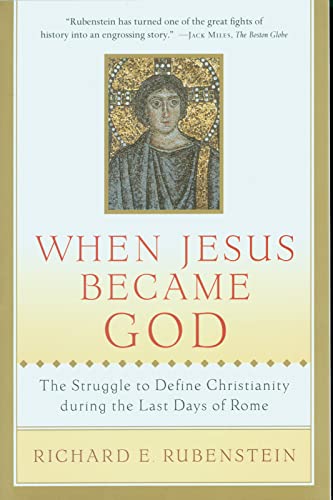 When Jesus Became God: The Struggle to Define Christianity during the Last Days of Rome