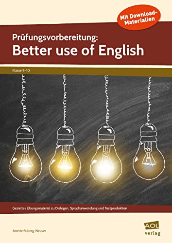 Prüfungsvorbereitung: Better use of English: Gezieltes Übungsmaterial zu Dialogen, Sprachanwendung und Textproduktion (9. und 10. Klasse)
