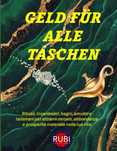 GELD FÜR ALLE TASCHEN: Rituale, Zaubersprüche, Bäder, Amulette und Talismane, um Geld, Fülle und materiellen Wohlstand in Ihr Leben zu bringen
