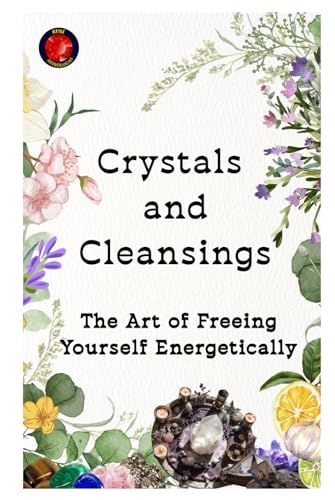Crystals and Cleansings. The Art of Freeing Yourself Energetically Crystals and Cleansings. The Art of Freeing Yourself Energetically von Independently published