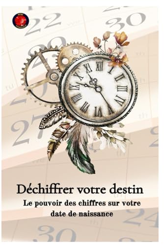 Déchiffrer votre destin Le pouvoir des chiffres sur votre date de naissance Déchiffrer votre destin Le pouvoir des chiffres sur votre date de naissance von Independently published